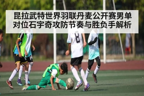昆拉武特世界羽联丹麦公开赛男单对位石宇奇攻防节奏与胜负手解析