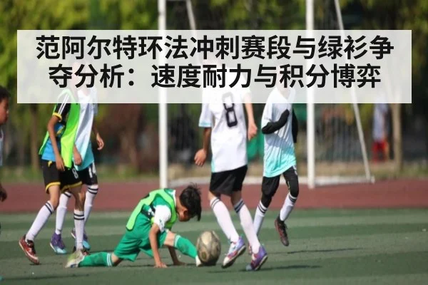 范阿尔特环法冲刺赛段与绿衫争夺分析：速度耐力与积分博弈